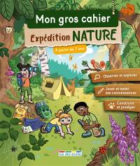 Mon gros cahier expédition nature : à partir de 7 ans