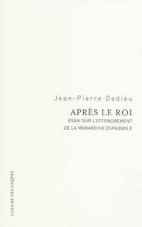 Après le roi : essai sur l'effondrement de la monarchie espagnole