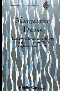 Marguerite Duras : une expérience intérieure, le gommage de l'être en faveur du tout