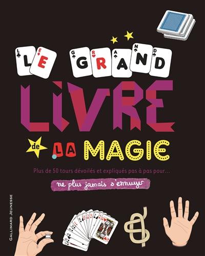 Le grand livre de la magie : plus de 50 tours dévoilés et expliqués pas à pas pour... ne plus jamais s'ennuyer