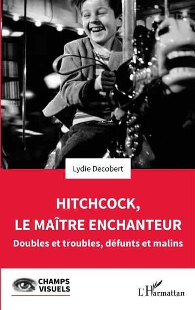 Hitchcock, le maître enchanteur : doubles et troubles, défunts et malins