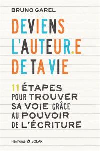 Deviens l'auteur.e de ta vie : 11 étapes pour trouver sa voie grâce au pouvoir de l'écriture