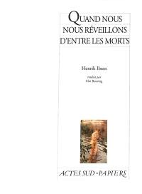 Quand nous nous réveillons d'entre les morts : un épilogue dramatique en trois actes (1899)