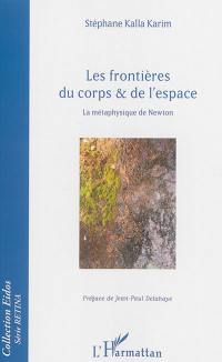 Les frontières du corps & de l'espace : la métaphysique de Newton