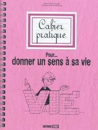 Cahier pratique pour donner un sens à sa vie