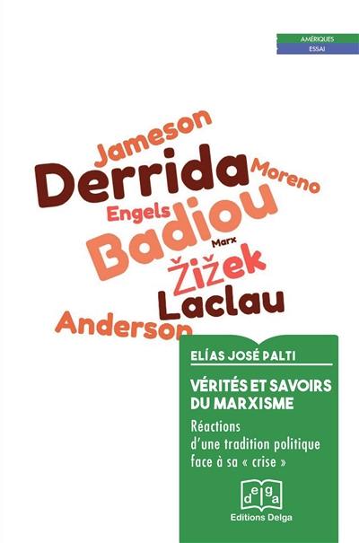 Vérités et savoirs du marxisme : réactions d'une tradition politique face à sa crise : Perry Anderson, Alain Badiou, Jacques Derrida, Fredric Jameson, Ernesto Laclau, Nahuel Moreno et Slavoj Zizek