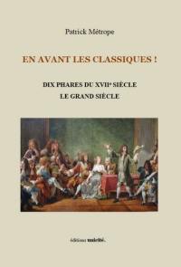 En avant les classiques !. Dix phares du XVIIe siècle, le Grand Siècle