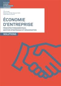 Economie d'entreprise. Principes fondamentaux, gestion stratégique et organisation : solutions