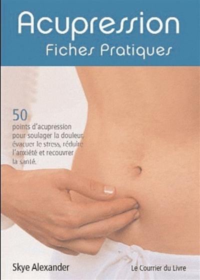 Acupression : fiches pratiques