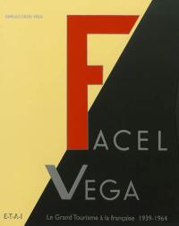 Facel Véga : le grand tourisme à la française, 1939-1964 : l'aventure industrielle des forges et ateliers de constructions d'Eure-et-Loir