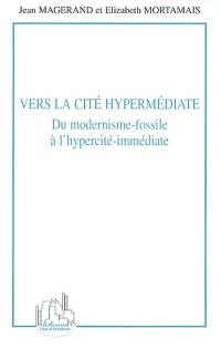 Vers la cité hypermédiate : du modernisme-fossile à l'hypercité-immédiate