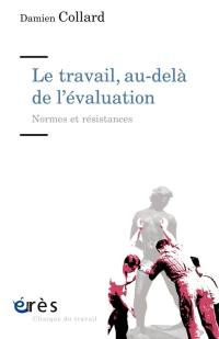 Le travail, au-delà de l'évaluation : normes et résistances