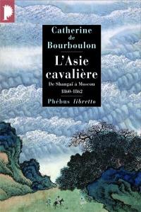 L'Asie cavalière : de Shanghaï à Moscou, 1860-1862