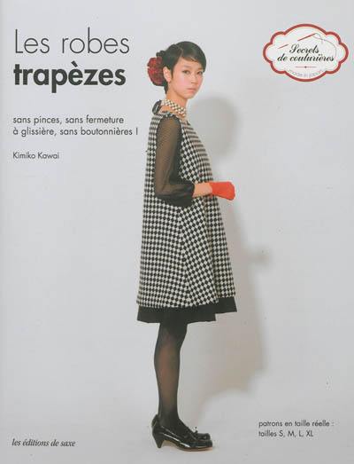 Les robes trapèzes : sans pinces, sans fermeture à glissière, sans boutonnières ! : patrons en taille réelle tailles S, M, L, XL