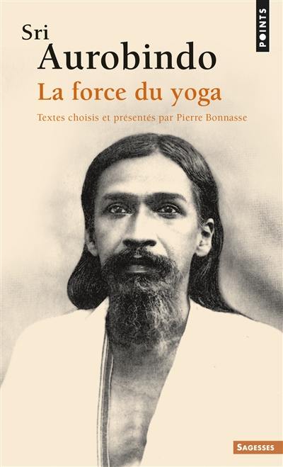 Sri Aurobindo : la force du yoga