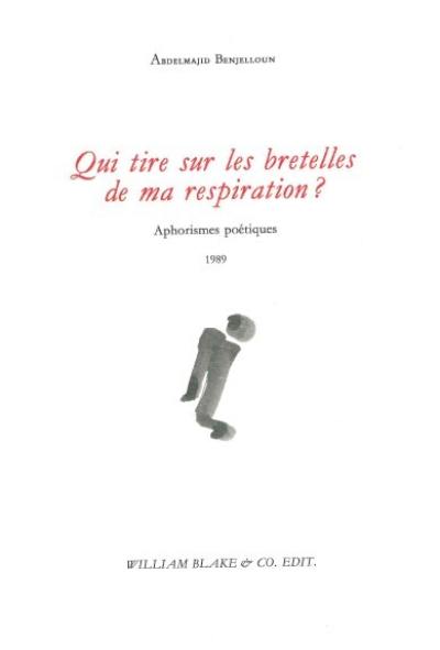 Qui tire sur les bretelles de ma respiration ? : aphorismes poétiques : 1989