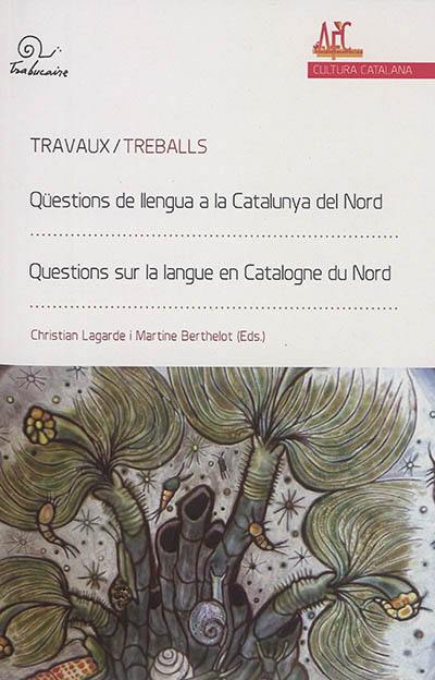 Qüestions de llengua a la Catalunya del Nord : treballs. Questions sur la langue en Catalogne du Nord : travaux