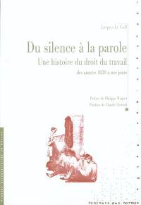 Du silence à la parole : une histoire du droit du travail : des années 1830 à nos jours