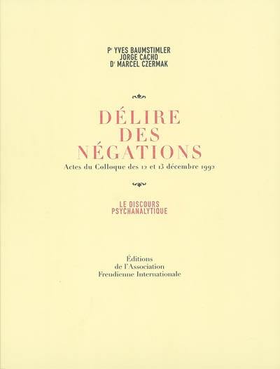 Délire des négations : actes du colloque des 12 et 13 décembre 1992