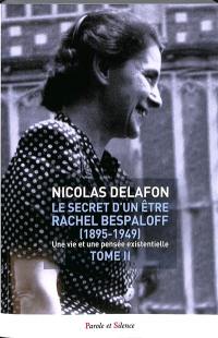 Le secret d'un être : Rachel Bespaloff (1895-1949) : une vie et une pensée existentielle. Vol. 2