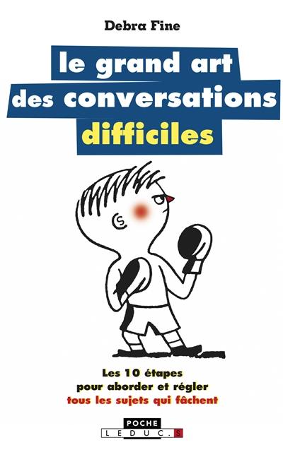 Le grand art des conversations difficiles : les 10 étapes pour aborder et régler tous les sujets qui fâchent