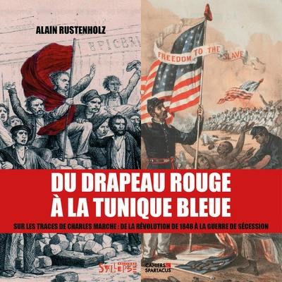 Du drapeau rouge à la tunique bleue : sur les traces de Charles Marche : de la révolution de 1848 à la guerre de Sécession