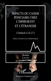 Impacts du casier judiciaire chez l'immigrant et l'étranger : criminels à vie (!?)