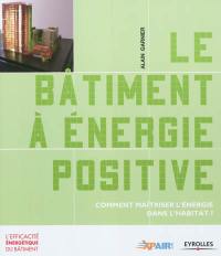 Le bâtiment à énergie positive : comment maîtriser l'énergie dans l'habitat ?