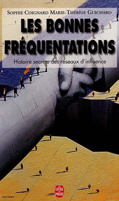 Les bonnes fréquentations : histoire secrète des réseaux d'influence