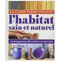 Le guide Terre vivante de l'habitat sain et naturel : aménagement, décoration et entretien