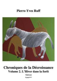 Chroniques de la décroissance. Vol. 2. L'hiver dans la forêt