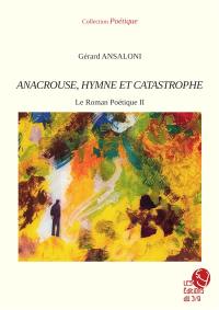 Le roman poétique. Vol. 2. Anacrouse, hymne et catastrophe