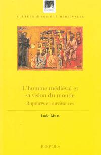 L'homme médiéval et sa vision du monde : ruptures et survivances