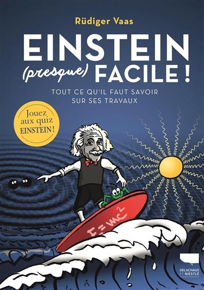 Einstein (presque) facile ! : tout ce qu'il faut savoir sur ses travaux