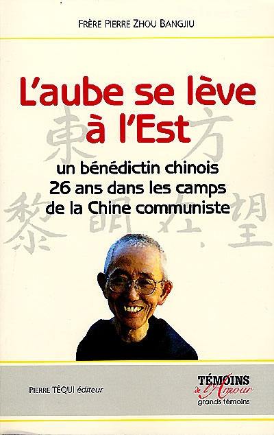 L'aube se lève à l'Est : récit d'un moine bénédictin chinois emprisonné pendant 26 ans dans les camps de la Chine communiste au nom de la foi