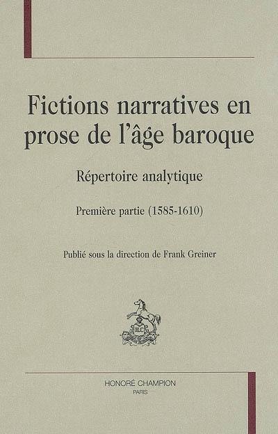 Fictions narratives en prose de l'âge baroque : répertoire analytique. Vol. 1. Première partie (1585-1610)