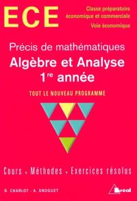 Algèbre et analyse, 1re année, précis de mathématiques, tout le nouveau programme : cours, méthodes, exercices résolus : ECE, classe préparatoire économique et commerciale, voie économique