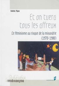 Et on tuera tous les affreux : le féminisme au risque de la misandrie (1970-1980)