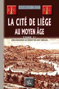 La cité de Liège au Moyen Age. Vol. 1. Des origines au début du XIVe siècle