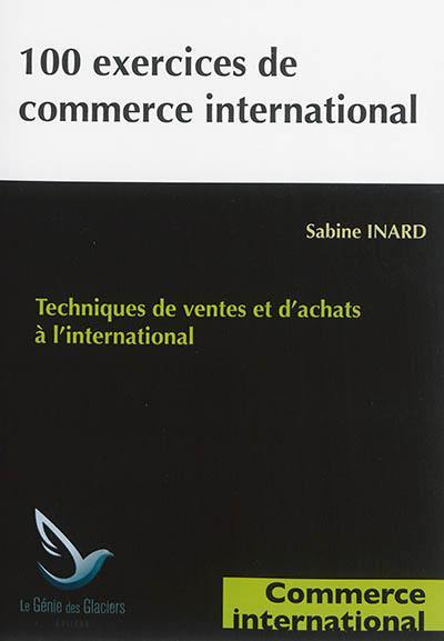 100 exercices de commerce international : techniques de ventes et d'achats à l'international