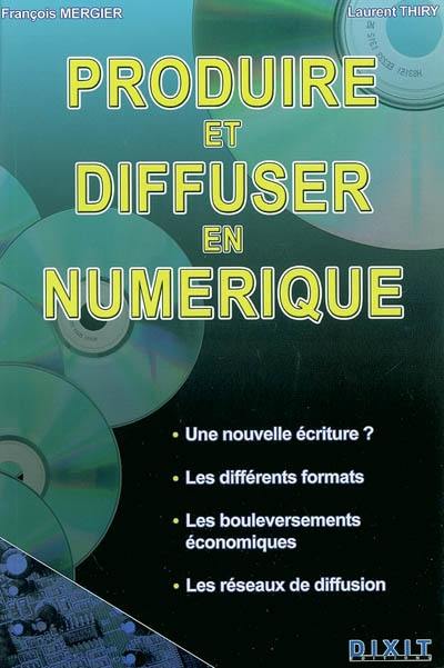 Produire et diffuser en numérique : une nouvelle écriture ? Les différents formats, les bouleversements économiques, les réseaux de diffusion