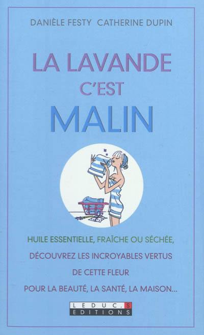 La lavande, c'est malin : huile essentielle, fraîche ou séchée, découvrez les incroyables vertus de cette fleur pour la beauté, la santé, la maison...