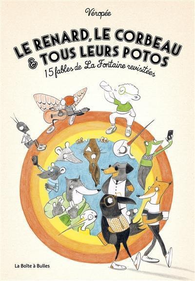 Le renard, le corbeau & tous leurs potos : 15 fables de La Fontaine revisitées