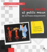 Gros mots et petits maux de la franc-maçonnerie : l'essentiel du vocabulaire des francs-maçons