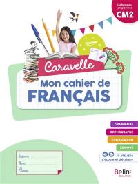 Caravelle, mon cahier de français CM2 : conforme aux programmes