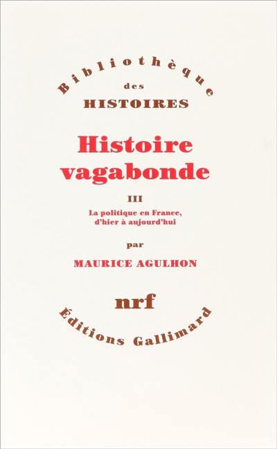 Histoire vagabonde. Vol. 3. La politique en France d'hier à aujourd'hui