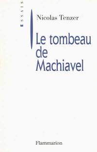 Le tombeau de Machiavel : de la corruption intellectuelle de la politique