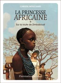 La princesse africaine. Vol. 1. Sur la route de Zimbaboué