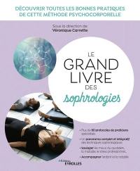 Le grand livre des sophrologies : découvrir toutes les bonnes pratiques de cette méthode psychocorporelle