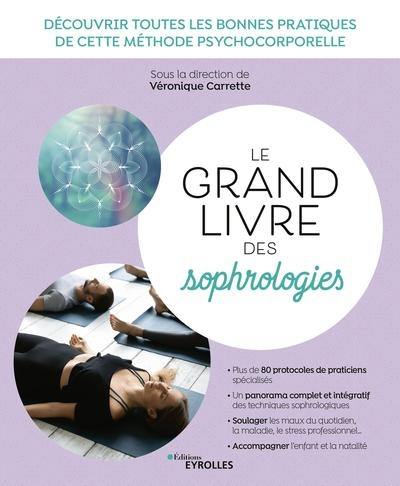 Le grand livre des sophrologies : découvrir toutes les bonnes pratiques de cette méthode psychocorporelle